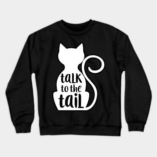 Talk to the Tail - cat Crewneck Sweatshirt